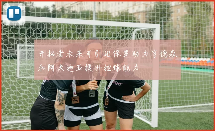开拓者未来可引进保罗助力亨德森和阿夫迪亚提升控球能力